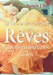 Le grand dictionnaire des rêves : Et leurs interprétations par Pamela J. Ball  Le grand dictionnaire des rêves : Et leurs interprétations